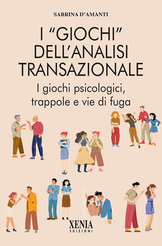 I «giochi» dell'analisi transazionale. I giochi psicologici, trappole e vie di fuga - Sabrina D'Amanti - copertina
