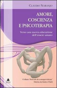 Amore, coscienza e psicoterapia. Verso una nuova educazione dell'essere umano - Claudio Naranjo - copertina