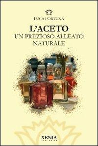 L' aceto. Un prezioso alleato naturale - Luca Fortuna - copertina