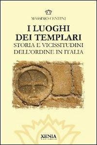 I luoghi dei templari. Storia e vicissitudini dell'Ordine in Italia - Massimo Centini - copertina