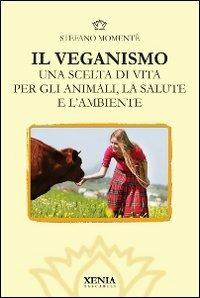 Il veganismo. Una scelta di vita per gli animali, la salute e l'ambiente - Stefano Momentè - copertina