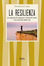 La resilienza. La capacità di superare i momenti critici e le avversità della vita