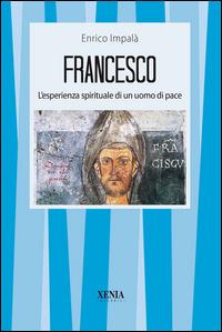 Francesco. L'esperienza spirituale di un uomo di pace - Enrico Impalà - copertina