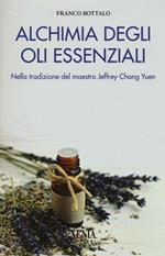 Alchimia degli oli essenziali. Nella tradizione del maestro Jeffrey Chong Yuen