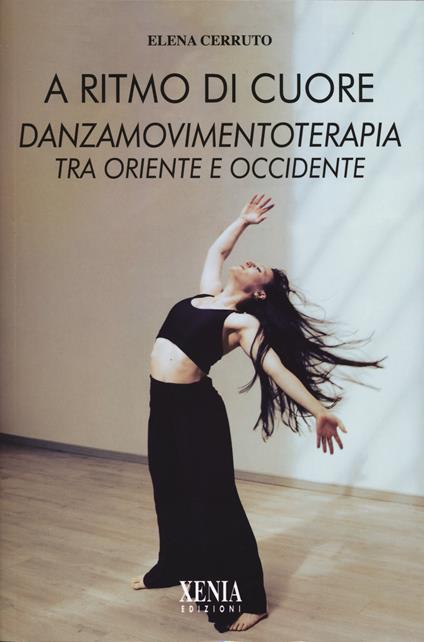 A ritmo di cuore. Danza movimento terapia tra Oriente e Occidente. Nuova ediz. - Elena Cerruto - copertina