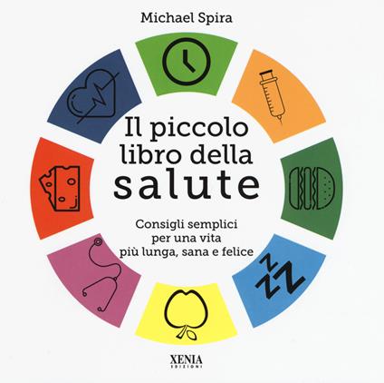 Il piccolo libro della salute. Consigli semplici per una vita più lunga, sana e felice - Michael Spira - copertina