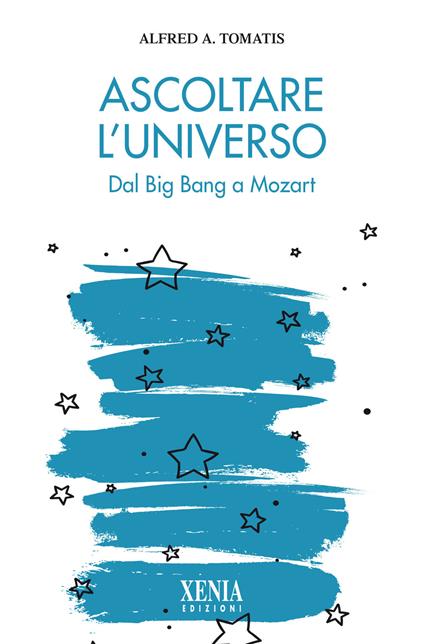Ascoltare l'universo. Dal Big Bang a Mozart - Alfred A. Tomatis - copertina