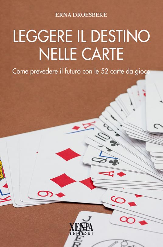 Leggere il destino nelle carte. Come prevedere il futuro con le 52 carte da gioco - Erna Droesbeke - copertina