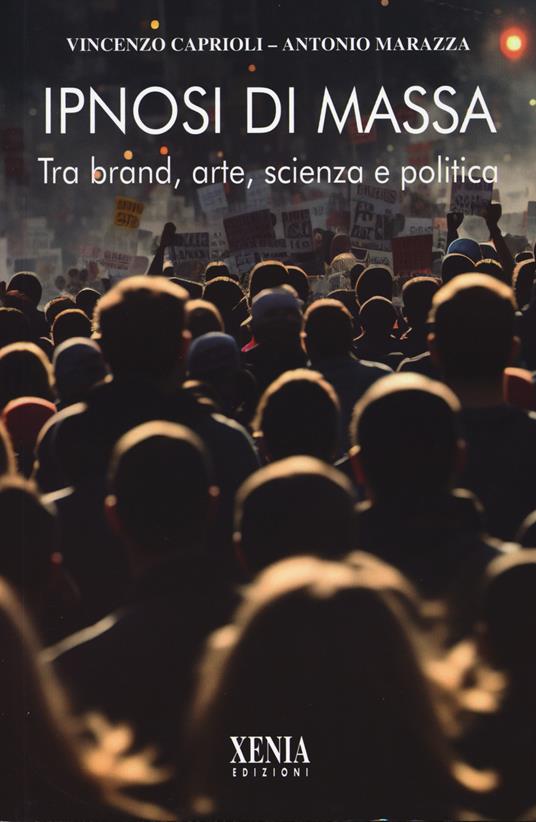 Ipnosi di massa. Tra brand, arte, scienza e politica - Vincenzo Caprioli,Antonio Marazza - copertina