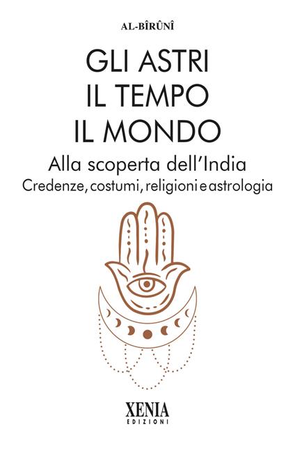 Gli astri, il tempo, il mondo. Alla scoperta dell'India. Credenze, costumi, religioni e astrologia - Al-Biruni - copertina