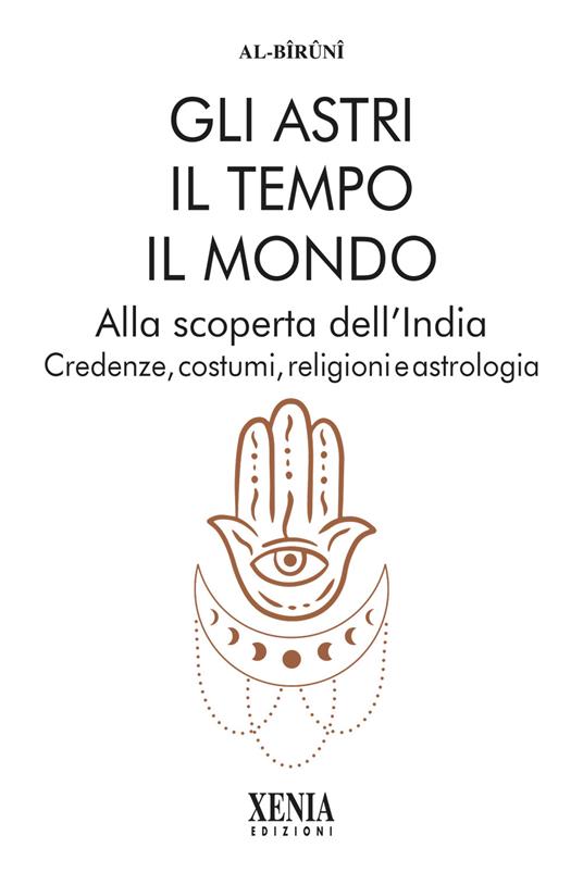 Gli astri, il tempo, il mondo. Alla scoperta dell'India. Credenze, costumi, religioni e astrologia - Al-Biruni - copertina