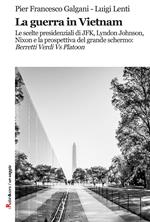 La guerra in Vietnam. Le scelte presidenziali di JFK, Lyndon Johnson, Nixon e la prospettiva del grande schermo: «Berretti Verdi vs Platoon»