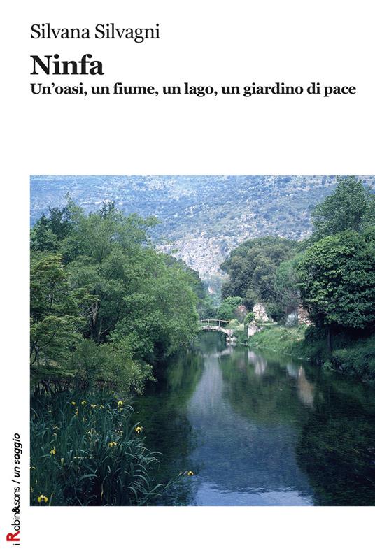 Ninfa. Un'oasi, un fiume, un lago, un giardino di pace. Ediz. illustrata - Silvana Silvagni - copertina
