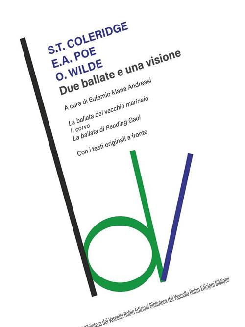 Due ballate e una visione: La ballata del vecchio marinaio-Il corvo- La ballata di Reading Gaol. Testi originali a fronte - Samuel Taylor Coleridge,Edgar Allan Poe,Oscar Wilde,Eufemio Maria Andreasi - ebook