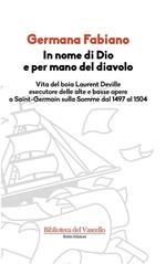In nome di Dio e per mano del diavolo. Vita del boia Laurent Deville esecutore delle alte e basse opere a Saint-Germain sulla Somme dal 1497 al 1504