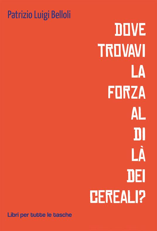 Dove trovavi la forza al di là dei cereali? - Patrizio Luigi Belloli - copertina
