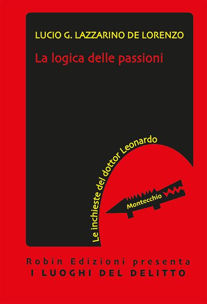 La logica delle passioni. Le inchieste del dottor Leonardo - Lucio Giuseppe Lazzarino De Lorenzo - copertina
