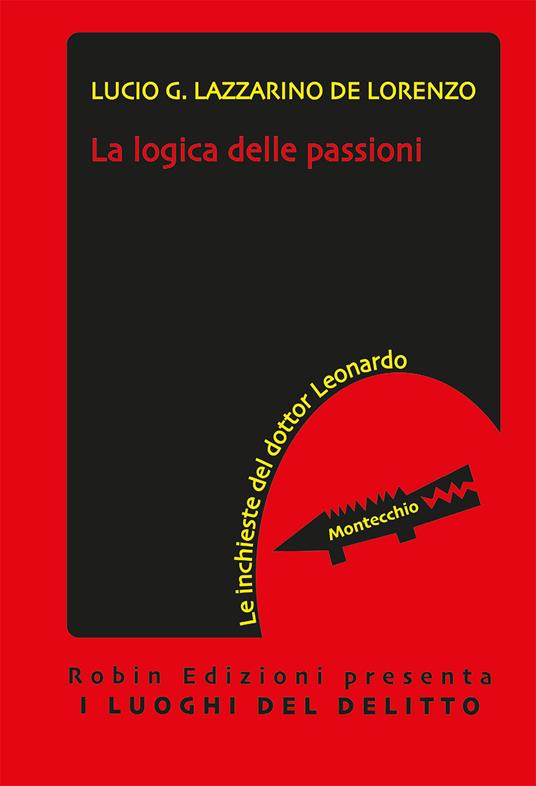 La logica delle passioni. Le inchieste del dottor Leonardo - Lucio Giuseppe Lazzarino De Lorenzo - copertina