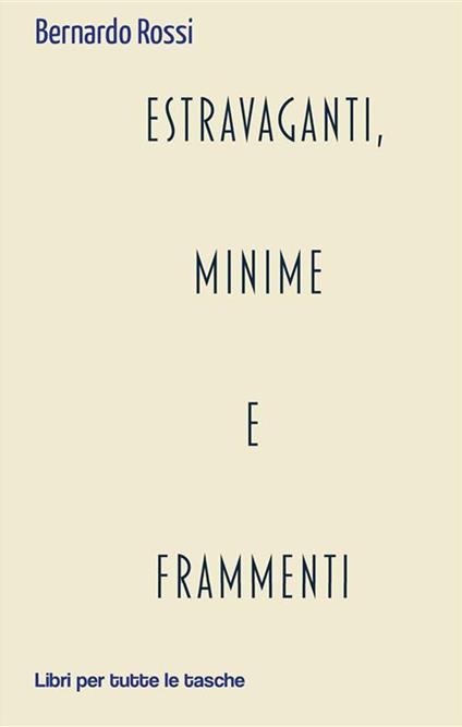 Estravaganti, minime e frammenti - Bernardo Rossi - ebook