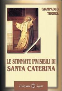 Le stimmate invisibili di santa Caterina - Giampaolo Thorel - copertina
