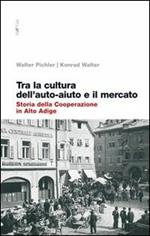 Tra la cultura dell'auto-aiuto e il mercato. Storia della cooperazione in Alto Adige