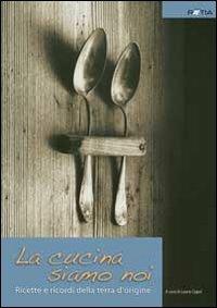 La cucina siamo noi. Ricette e ricordi della terra d'origine. Ediz. illustrata - copertina