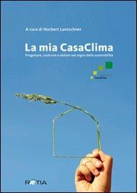 La mia casaclima. Progettare, costruire e abitare nel segno della sostenibilità - Norbert Lantschner - copertina