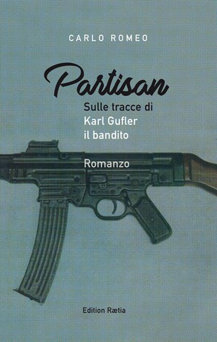 Partisan. Sulle tracce di Karl Gufler il bandito - Carlo Romeo,Leopold Steurer - copertina