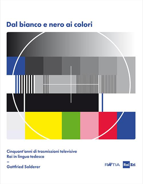 Dal bianco e nero ai colori. Cinquant'anni di trasmissioni televisive Rai in lingua tedesca. Con Poster - Gottfried Solderer - copertina