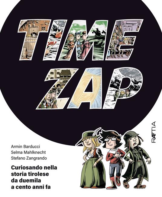 Time zap. Curiosando nella storia tirolese da duemila a cento anni fa - Selma Mahlknecht,Stefano Zangrando - copertina