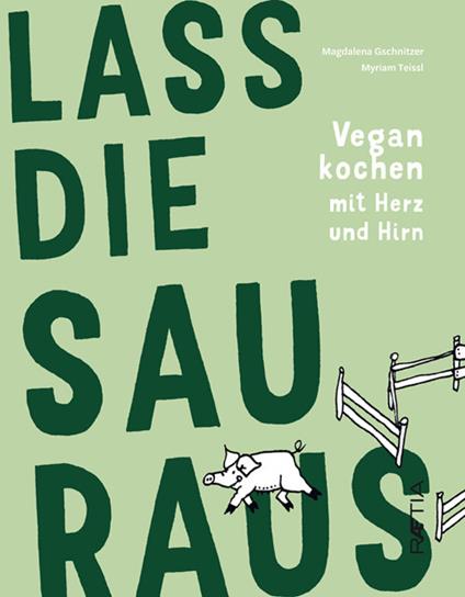 Lass die Sau raus. Vegan kochen mit Herz und Hirn - Magdalena Gschnitzer - copertina