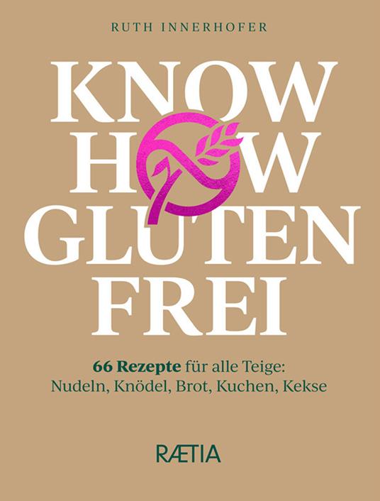 Know how glutenfrei. 66 Rezepte für alle Teige: Nudeln, Knödel, Brot, Kuchen, Kekse - Ruth Innerhofer - copertina