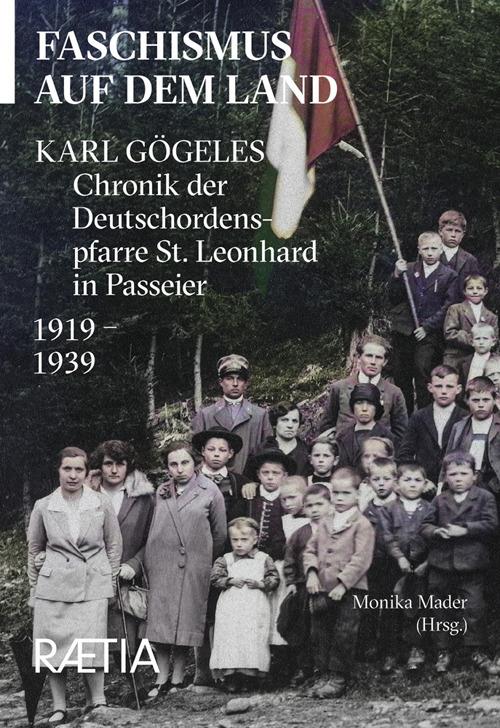 Faschismus auf dem Land. Karl Gögeles Chronik der Deutschordenspfarre St. Leonhard in Passeier 1919–1939 - Karl Gögele - copertina