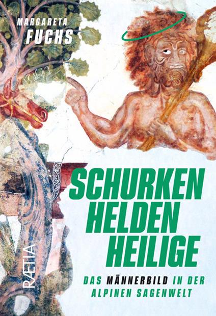 Schurken, Helden, Heilige. Das Männerbild in der alpinen Sagenwelt - Margareta Fuchs - copertina