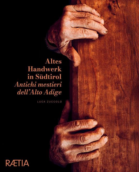 Antichi mestieri dell'Alto Adige. Ediz. italiana e tedesca. Vol. 1 - Luca Zuccolo - copertina