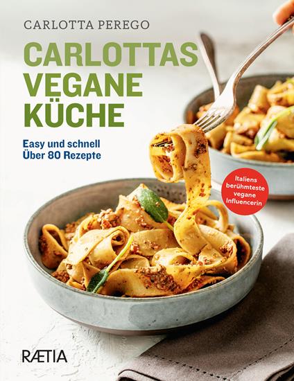 Carlottas vegane Küche. Easy und schnell. Über 80 Rezepte. Ediz. illustrata - Carlotta Perego - copertina