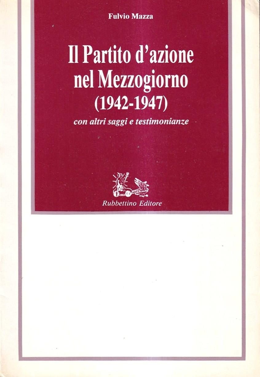 Il partito d'Azione nel Mezzogiorno (1942-1947). Con altri saggi e testimonianze