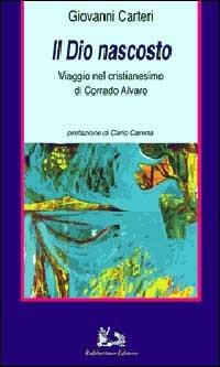 Il dio nascosto. Viaggio nel cristianesimo di Corrado Alvaro - Giovanni Carteri - copertina