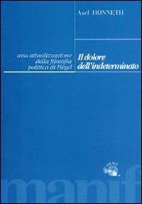 Il dolore dell'indeterminato. Un'attualizzazione della filosofia politica di Hegel - Axel Honneth - copertina