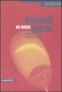 Intelligenze fuggitive. Movimenti contro l'università azienda - Gigi Roggero - copertina