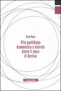 Vita quotidiana drammatica e balorda dietro l'ex muro di Berlino - Enzo Rava - copertina