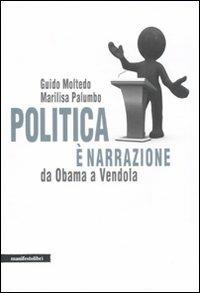 Politica è narrazione. Da Obama a Vendola - Guido Moltedo,Marilisa Palumbo - copertina