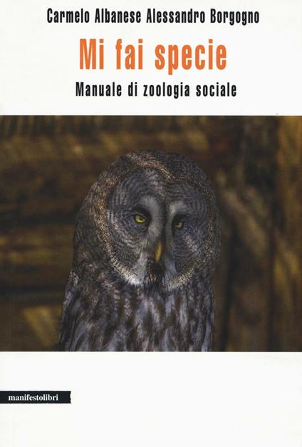 Mi fai specie. Manuale di zoologia sociale - Carmelo Albanese,Alessandro Borgogno - copertina