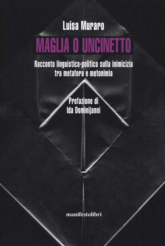 Maglia o uncinetto. Racconto linguistico-politico sulla inimicizia tra metafora e metonomia. Nuova ediz. - Luisa Muraro - copertina