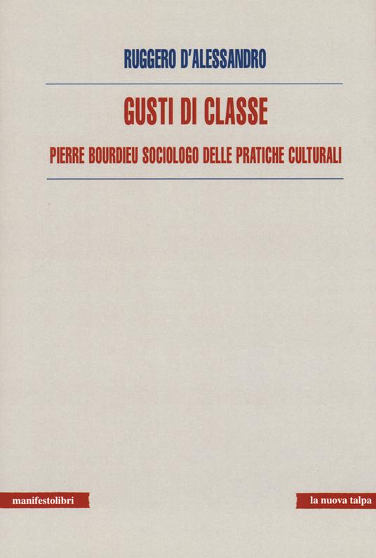 Gusti di classe. Pierre Bourdieu sociologo delle pratiche culturali - Ruggero D'Alessandro - copertina