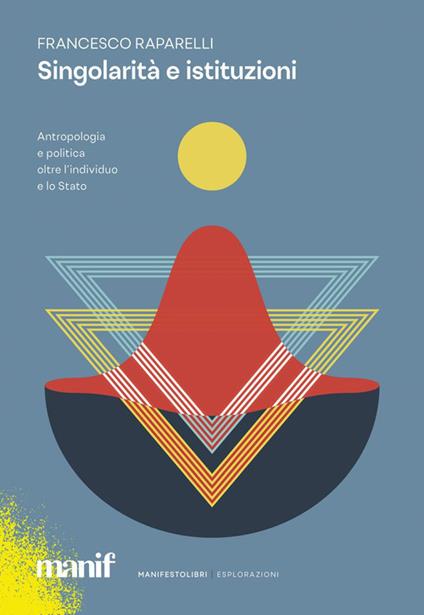 Singolarità e istituzioni. Antropologia e politica oltre l'individuo e lo Stato - Francesco Raparelli - copertina