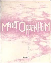Meret Oppenheim. Una protagonista dell'arte contemporanea - Meret Oppenheim,Johannes Gachnang,Bice Curiger - copertina