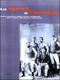 Lo sport a Firenze. Fatti e personaggi di ieri e di oggi. Ediz. illustrata - copertina
