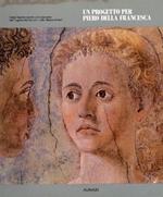 Un progetto per Piero della Francesca. Indagini diagnostico-conoscitive per la conservazione della «Leggenda della vera croce» e della «Madonna del parto». Ediz. illustrata