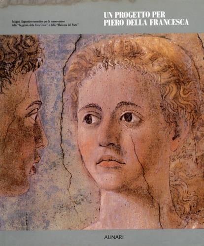 Un progetto per Piero della Francesca. Indagini diagnostico-conoscitive per la conservazione della «Leggenda della vera croce» e della «Madonna del parto». Ediz. illustrata - copertina